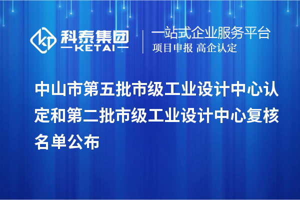 中山市第五批市級工業設計中心認定和第二批市級工業設計中心復核名單公布