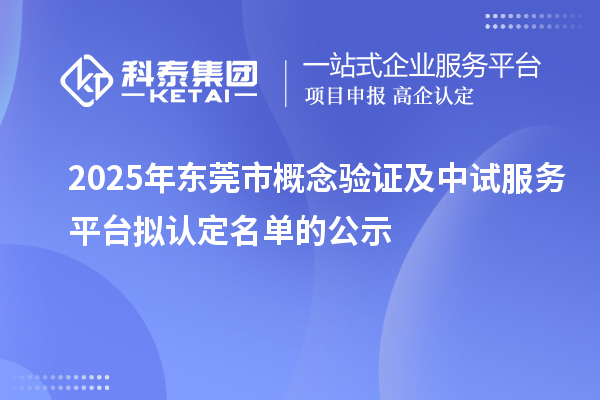 2025年東莞市概念驗證及中試服務平臺擬認定名單的公示